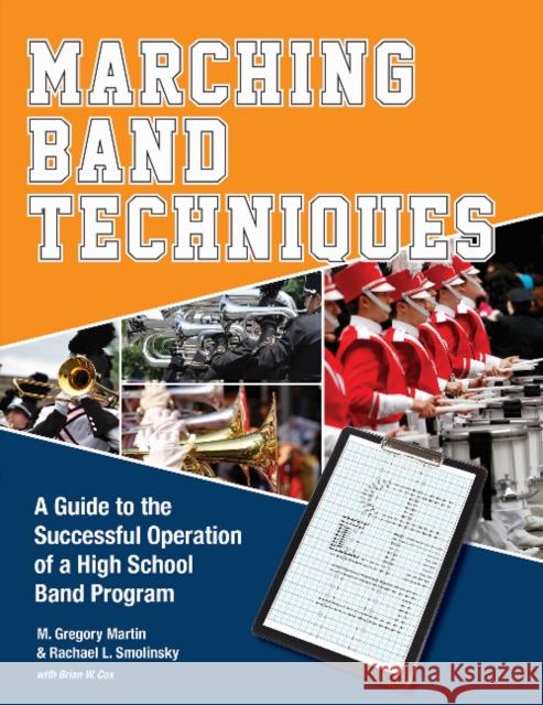 Marching Band Techniques: A Guide to the Successful Operation of a High School Band Program M. Gregory Martin Rachael L. Smolinsky Brian W. Cox 9780764350870 Schiffer Publishing