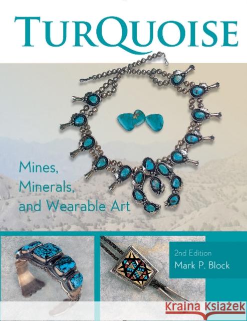 Turquoise Mines, Minerals, and Wearable Art, 2nd Edition Mark P. Block 9780764353642 Schiffer Publishing