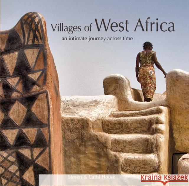 Villages of West Africa: An Intimate Journey Across Time Steven House Cathi House 9780764354816 Schiffer Publishing