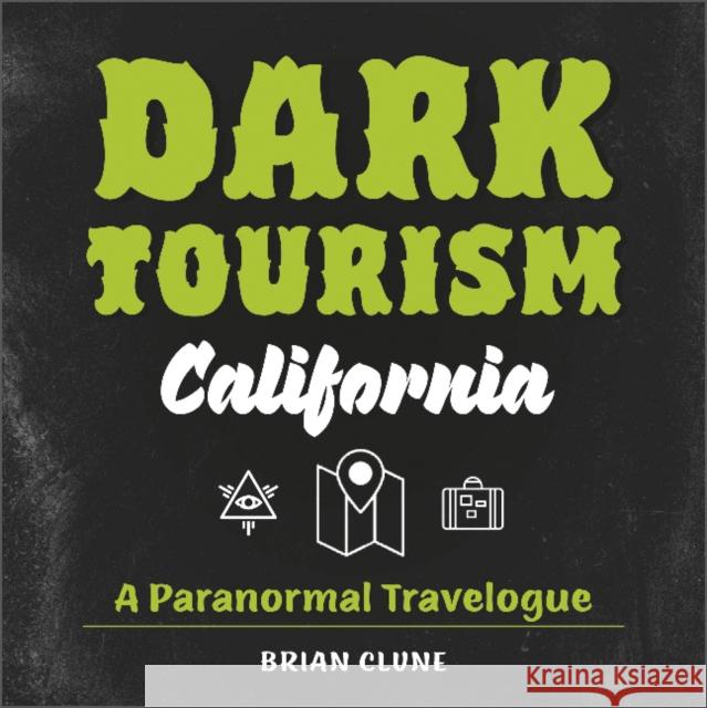 Dark Tourism California: A Paranormal Travelogue Brian Clune 9780764364112 Schiffer Publishing