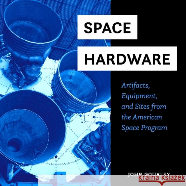 Space Hardware: Artifacts, Equipment, and Sites from the American Space Program John Gourley 9780764365287 Schiffer Publishing