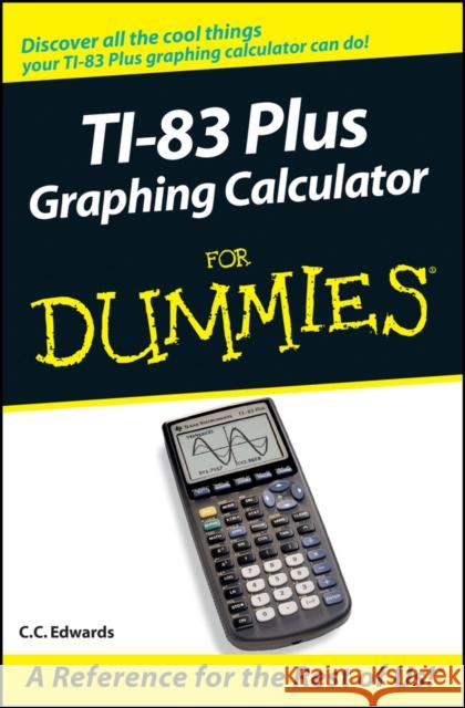 TI-83 Plus Graphing Calculator for Dummies Edwards, C. C. 9780764549700 For Dummies