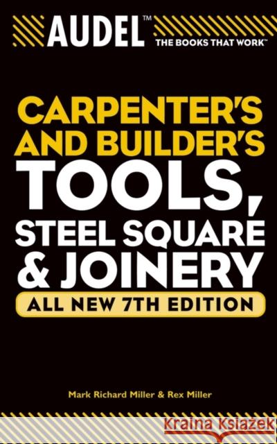 Audel Carpenters and Builders Tools, Steel Square, and Joinery Miller, Rex 9780764571152 Wiley Publishing
