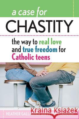 A Case for Chastity: The Way to Real Love and True Freedom for Catholic Teens; An A to Z Guide Gallagher, Heather 9780764811029 Liguori Publications
