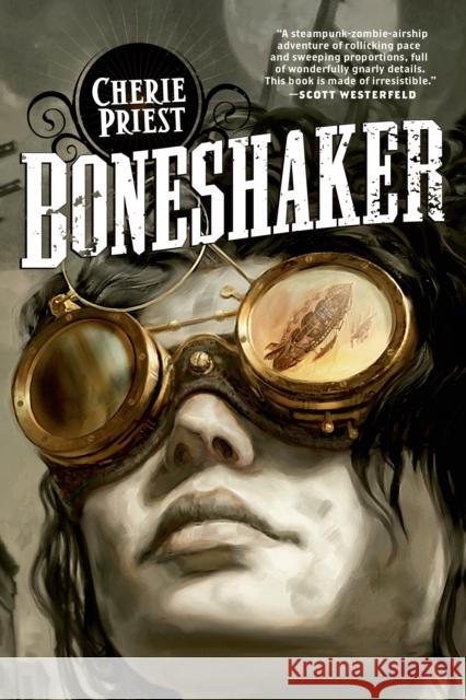 Boneshaker: A Novel of the Clockwork Century Cherie Priest 9780765318411 Tom Doherty Associates