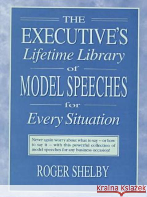 Executives Lifetime Library of Model Speeches for Every Situation Roger Shelby 9780765600639 M.E. Sharpe