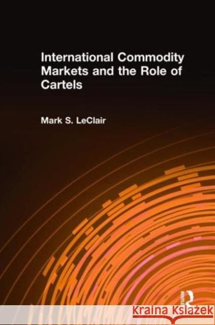 International Commodity Markets and the Role of Cartels Mark S. LeClair 9780765605160 M.E. Sharpe