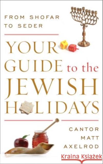 Your Guide to the Jewish Holidays: From Shofar to Seder Axelrod, Cantor Matt 9780765709899 Jason Aronson