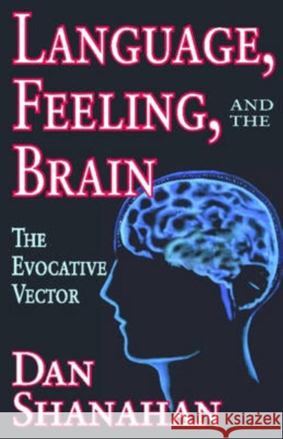 Language, Feeling, and the Brain: The Evocative Vector Shanahan, Daniel 9780765803542 Transaction Publishers