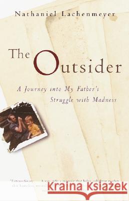 The Outsider: A Journey Into My Father's Struggle with Madness Nathaniel Lachenmeyer 9780767901918 Broadway Books
