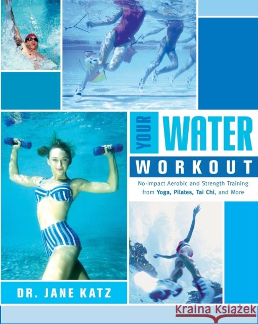 Your Water Workout: No-Impact Aerobic and Strength Training From Yoga, Pilates, Tai Chi, and More Katz, Jane 9780767914826 Broadway Books