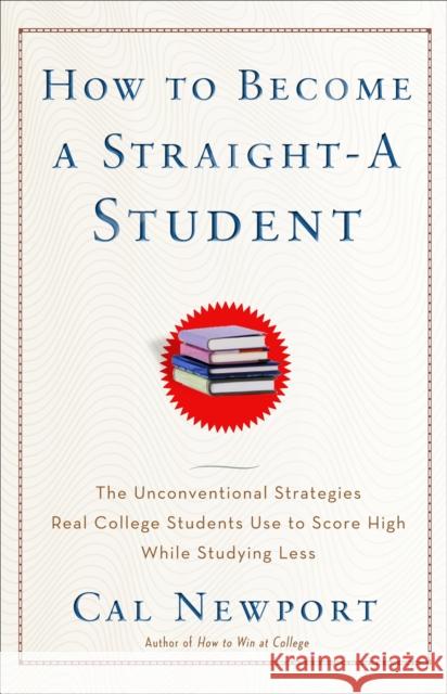 How to Become a Straight-A Student: The Unconventional Strategies Real College Students Use to Score High While Studying Less Newport, Cal 9780767922715 Broadway Books