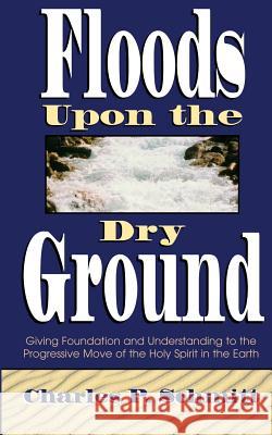 Floods Upon the Dry Ground Charles Schmitt 9780768420128 Destiny Image Incorporated