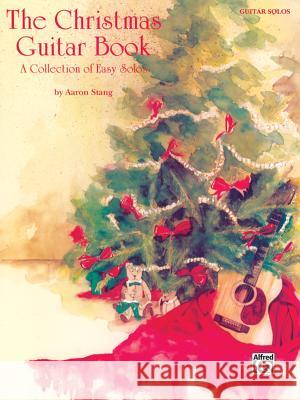 The Christmas Guitar Book: A Collection of Easy Solos Aaron Stang 9780769270975 Warner Bros. Publications Inc.,U.S.