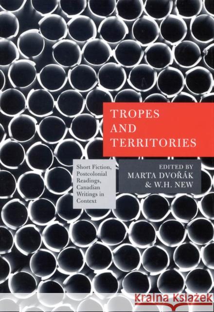 Tropes and Territories: Short Fiction, Postcolonial Readings, Canadian Writings in Context Marta Dvorak, W.H. New 9780773532892 McGill-Queen's University Press