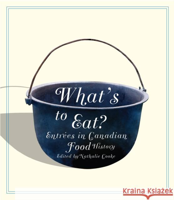 What's to Eat?: Entrées in Canadian Food History Nathalie Cooke 9780773535718 McGill-Queen's University Press