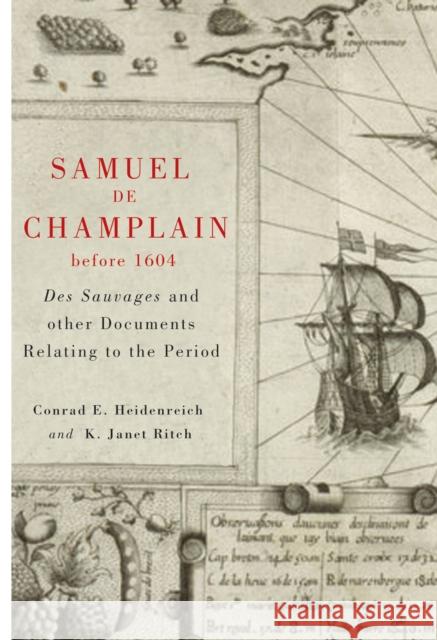 Samuel de Champlain before 1604 : Des Sauvages and other Documents Related to the Period Conrad Heidenreich K. Janet Ritch 9780773537576 McGill-Queen's University Press