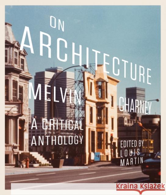 On Architecture: Melvin Charney, a Critical Anthology Volume 11 Martin, Louis 9780773541825 McGill-Queen's University Press