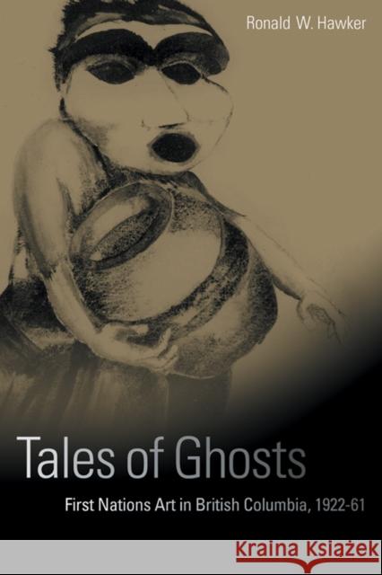 Tales of Ghosts: First Nations Art in British Columbia, 1922-61 Hawker, Ronald W. 9780774809559 University of British Columbia Press