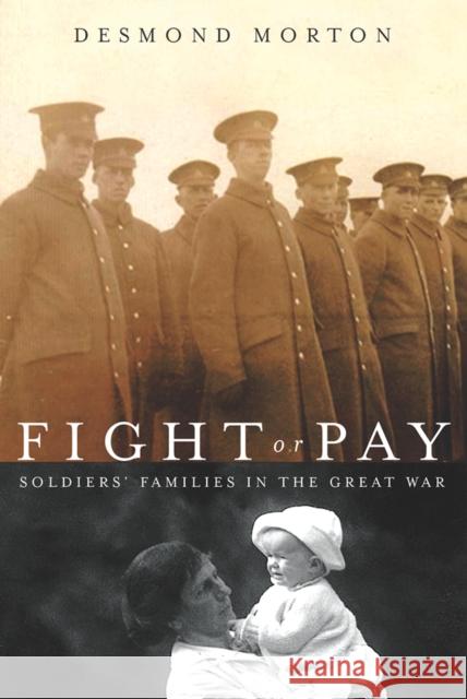 Fight or Pay: Soldiers' Families in the Great War Morton, Desmond 9780774811088 UBC Press