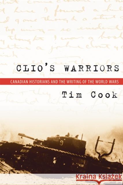 Clio's Warriors: Canadian Historians and the Writing of the World Wars Cook, Tim 9780774812573 UBC Press
