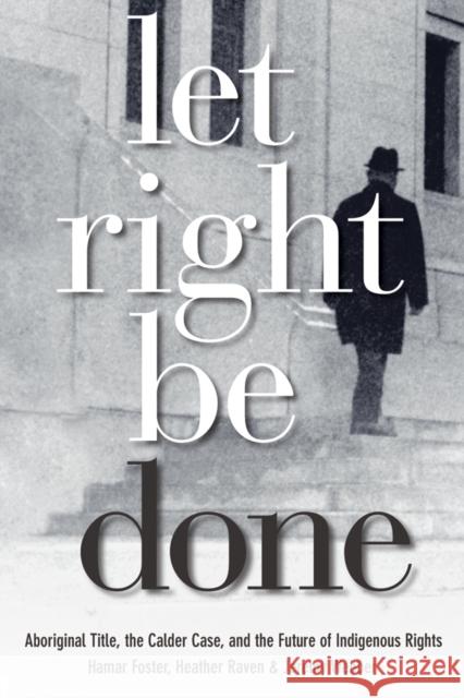Let Right Be Done: Aboriginal Title, the Calder Case, and the Future of Indigenous Rights Foster, Hamar 9780774814034 University of British Columbia Press