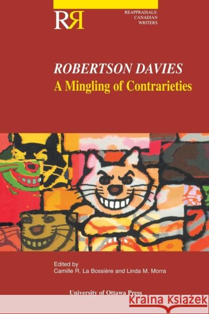 Robertson Davies: A Mingling of Contrarieties La Bossiere, Camille 9780776605319 University of Ottawa Press