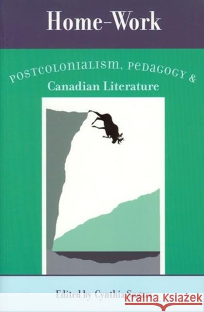 Home-Work: Postcolonialism, Pedagogy, and Canadian Literature Sugars, Cynthia 9780776605777 University of Ottawa Press
