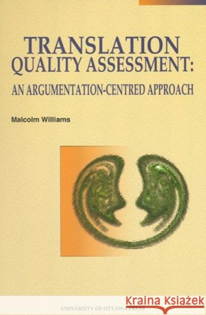 Translation Quality Assessment: An Argumentation-Centred Approach Williams, Malcolm 9780776605845 University of Ottawa Press