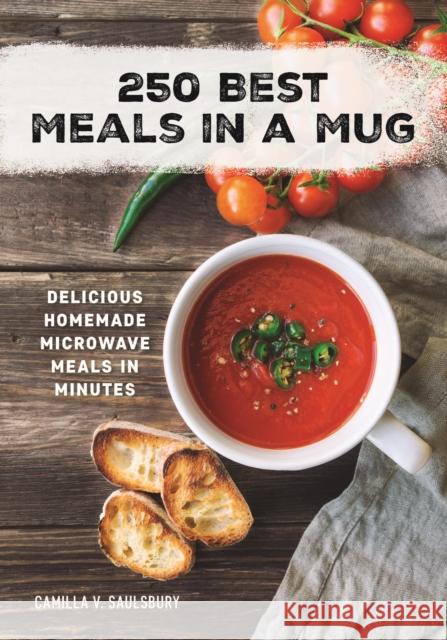 250 Best Meals in a Mug: Delicious Homemade Microwave Meals in Minutes Camilla Saulsbury 9780778804741 Robert Rose