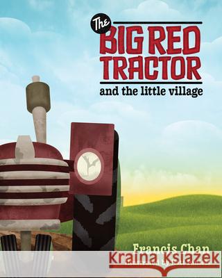 Big Red Tractor & the Littlevillage Francis Chan 9780781404198 David C Cook Publishing Company