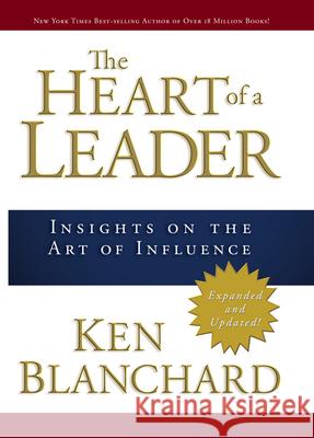 The Heart of a Leader: Insights on the Art of Influence Ken Blanchard 9780781445436 David C. Cook Distribution