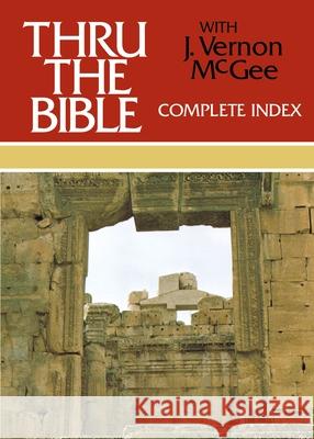 Thru the Bible Complete Index: 6 McGee, J. Vernon 9780785212539 Nelson Reference & Electronic Publishing