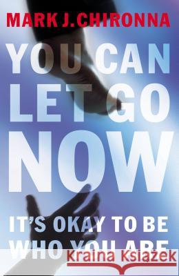 You Can Let Go Now: It's Okay to Be Who You Are Chironna, Mark 9780785262336 Nelson Books
