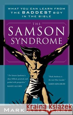 The Samson Syndrome: What You Can Learn from the Baddest Boy in the Bible Atteberry, Mark 9780785264477 Nelson Books