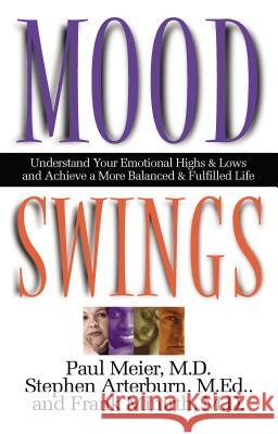 Mood Swings: Understand Your Emotional Highs and Lowsand Achieve a More Balanced and Fulfilled Life Paul Meier Stephen Arterburn Frank B. Minirth 9780785267713 Nelson Books