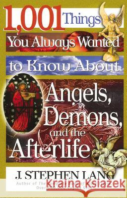 1,001 Things You Always Wanted to Know about Angels, Demons, and the Afterlife J. Stephen Lang 9780785268611 Nelson Books