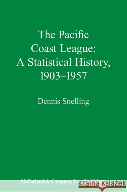 The Pacific Coast League: A Statistical History, 1903-1957 Snelling, Dennis 9780786400454 McFarland & Company