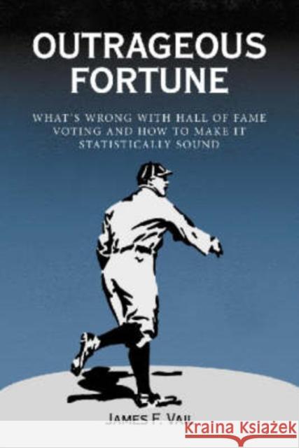 Outrageous Fortune: What's Wrong with Hall of Fame Voting and How to Make It Statistically Sound Vail, James F. 9780786411269 McFarland & Company
