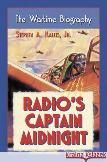 Radio's Captain Midnight: The Wartime Biography Kallis, Stephen A. 9780786421763 McFarland & Company