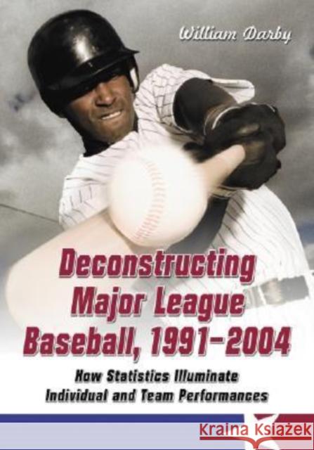 Deconstructing Major League Baseball, 1991-2004: How Statistics Illuminate Individual and Team Performances Darby, William 9780786425372 McFarland & Company