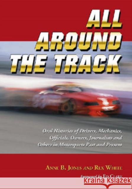 All Around the Track: Oral Histories of Drivers, Mechanics, Officials, Owners, Journalists and Others in Motorsports Past and Present Jones, Anne B. 9780786429882 McFarland & Company