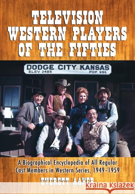 Television Western Players of the Fifties: A Biographical Encyclopedia of All Regular Cast Members in Western Series, 1949-1959 Aaker, Everett 9780786430871 McFarland & Company