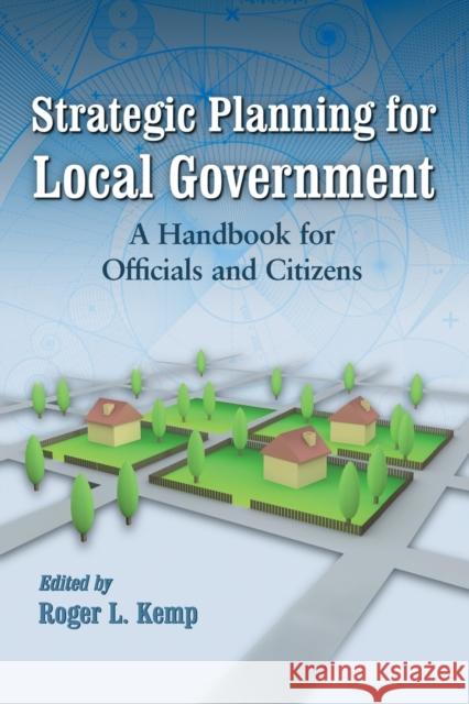 Strategic Planning for Local Government: A Handbook for Officials and Citizens Kemp, Roger L. 9780786438730 McFarland & Company