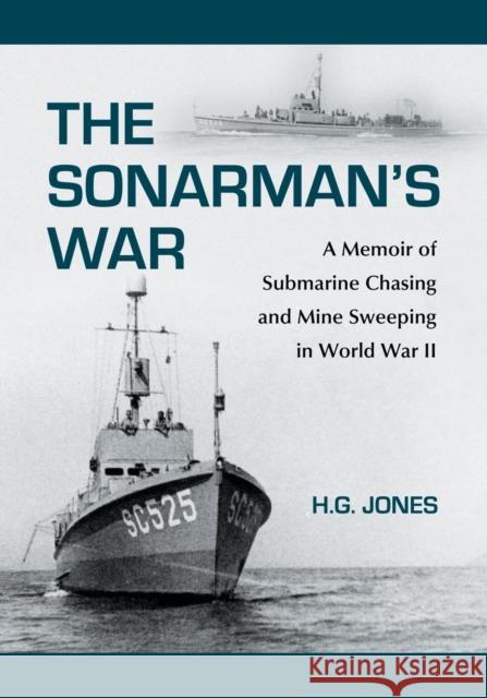 The Sonarman's War: A Memoir of Submarine Chasing and Mine Sweeping in World War II Jones, H. G. 9780786458844 McFarland & Company
