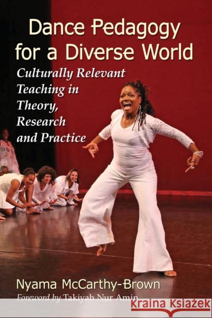 Dance Pedagogy for a Diverse World: Culturally Relevant Teaching in Theory, Research and Practice Nyama McCarthy-Brown 9780786497027 McFarland & Company