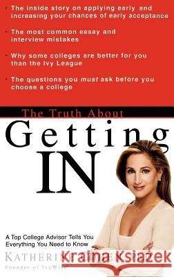 The Truth about Getting in: A Top College Advisor Tells You Everything You Need to Know Katherine Cohen 9780786887477 Hyperion Books
