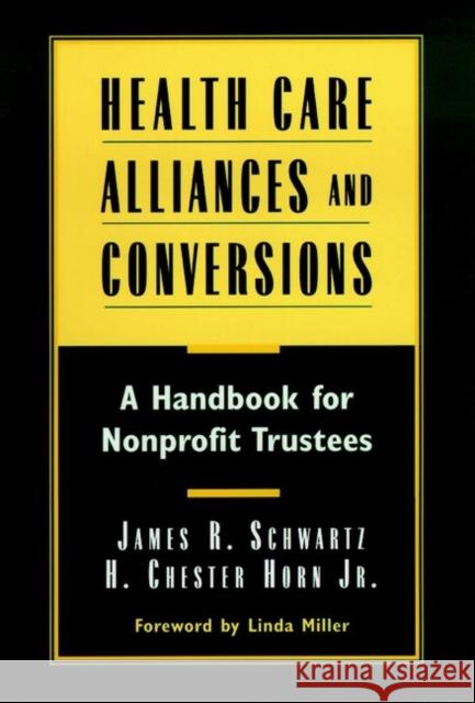 Health Care Alliances and Conversions: A Handbook for Nonprofit Trustees Schwartz, James R. 9780787941772 Jossey-Bass