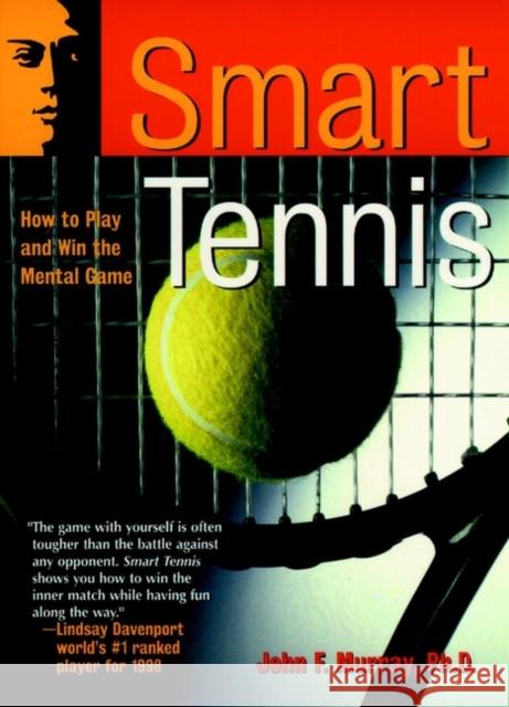 Smart Tennis: How to Play and Win the Mental Game Murray, John F. 9780787943806 Jossey-Bass