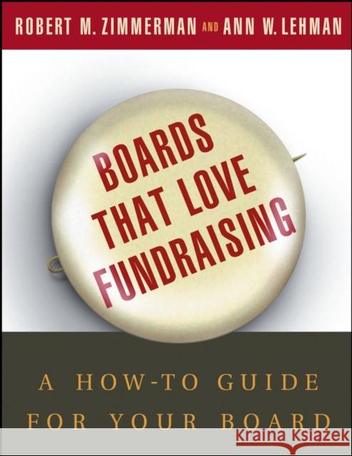 Boards That Love Fundraising: A How-To Guide for Your Board Zimmerman, Robert M. 9780787968120 Jossey-Bass